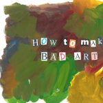 How to Make Bad Art